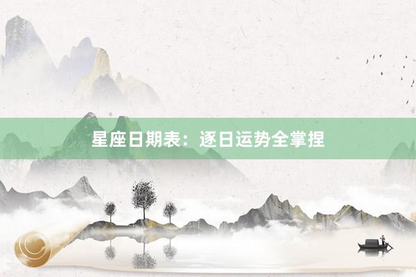 星座日期表：逐日运势全掌捏